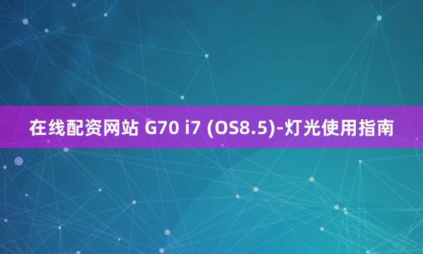 在线配资网站 G70 i7 (OS8.5)-灯光使用指南